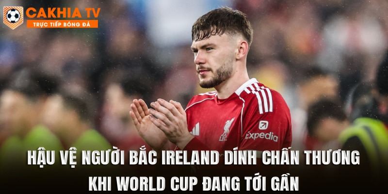 Hậu vệ người Bắc Ireland dính chấn thương khi World Cup đang tới gần